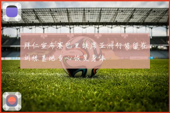 拜仁宣布赛巴里缺席亚洲行将留在训练基地专心恢复身体