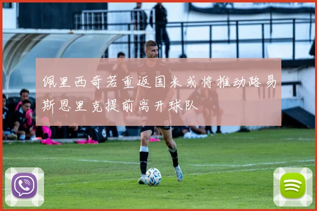 佩里西奇若重返国米或将推动路易斯恩里克提前离开球队
