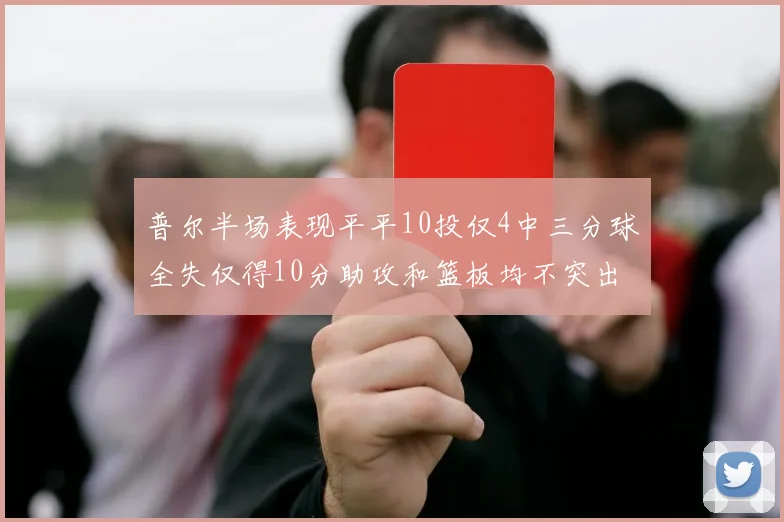 普尔半场表现平平10投仅4中三分球全失仅得10分助攻和篮板均不突出